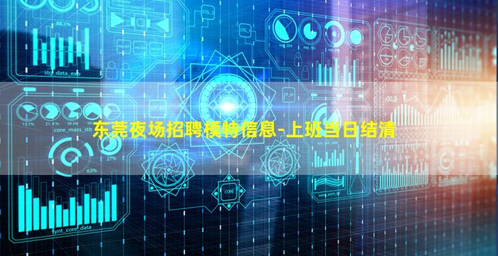 东莞夜场招聘模特信息-上班当日结清